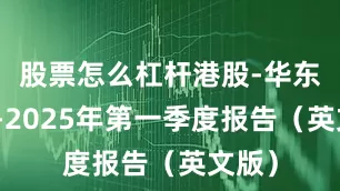 股票怎么杠杆港股-华东医药-2025年第一季度报告（英文版）