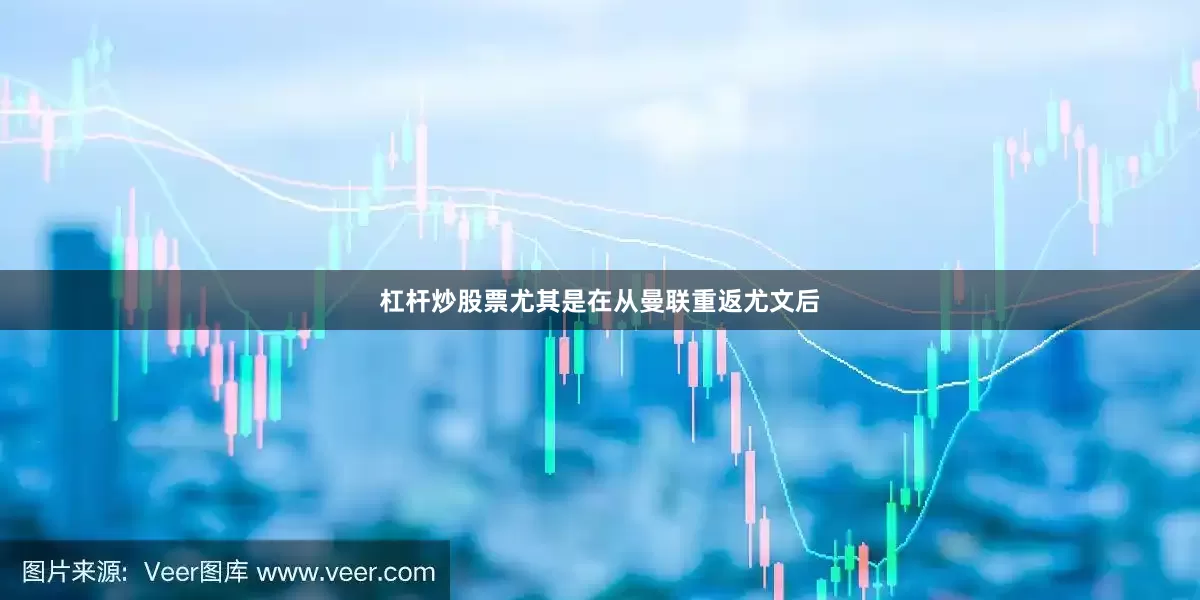 杠杆炒股票尤其是在从曼联重返尤文后