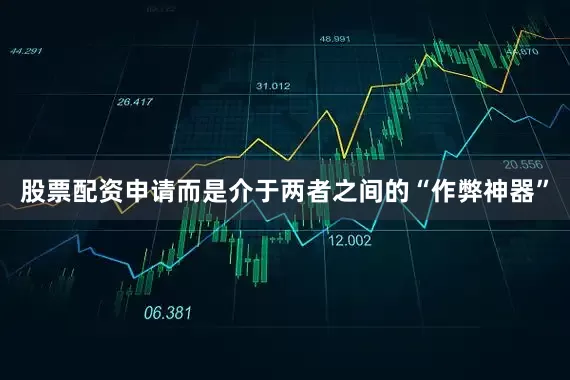 股票配资申请而是介于两者之间的“作弊神器”