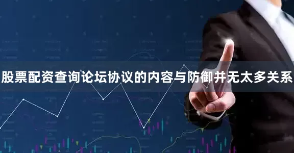 股票配资查询论坛协议的内容与防御并无太多关系