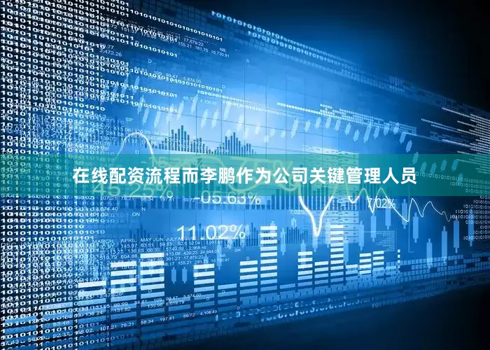 在线配资流程而李鹏作为公司关键管理人员