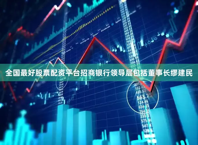 全国最好股票配资平台招商银行领导层包括董事长缪建民
