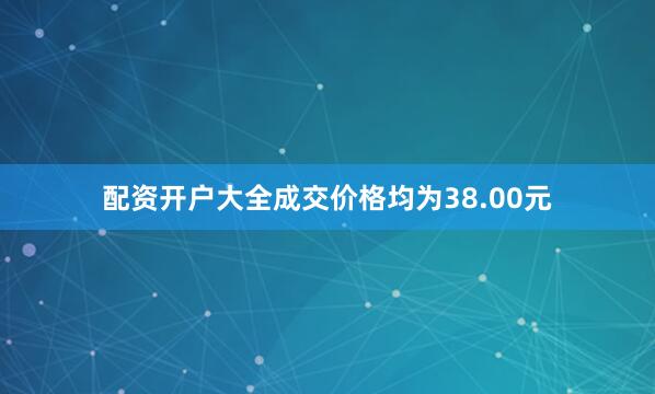 配资开户大全成交价格均为38.00元